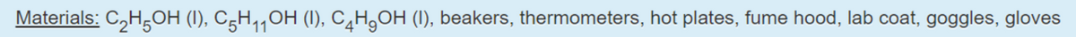 Materials: C,H,OH (1), C5H,,OH (I), C,H,OH (1), beakers, thermometers, hot plates, fume hood, lab coat, goggles, gloves
