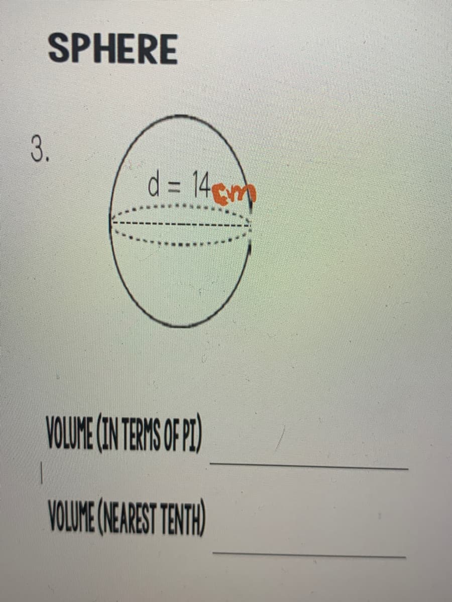 SPHERE
3.
d = 14cm
VOLIME (IN TERIS O P)
VOLIME (NEAREST TENTH)
