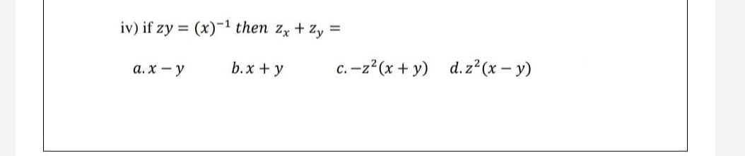 iv) if zy = (x)-1 then zx + Zy
%3D
b.x + y
c.-z?(x + y) d. z²(x – y)
a. x – y
