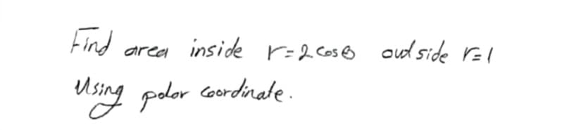 Find are
inside r=2 Coso oud side ral
ared
Using poder coordirate.
Coordinate.
