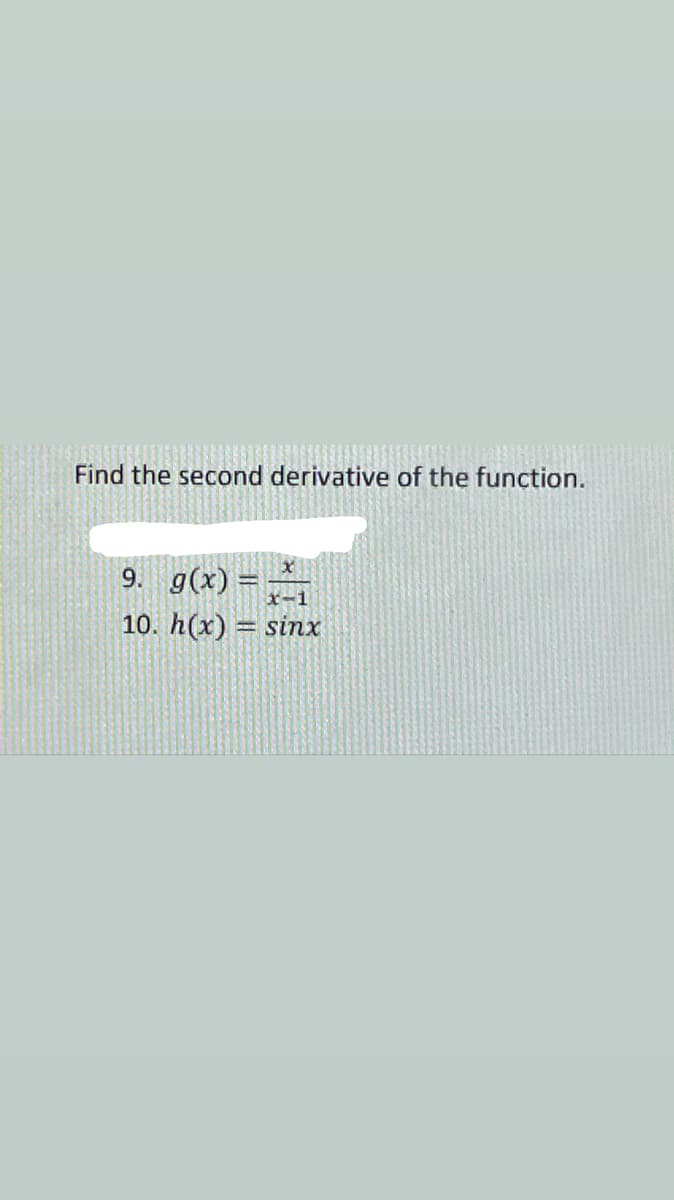 Find the second derivative of the function.
9. g(x)
x-1
10. h(x) = sinx

