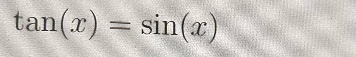 tan(x) = sin(x)