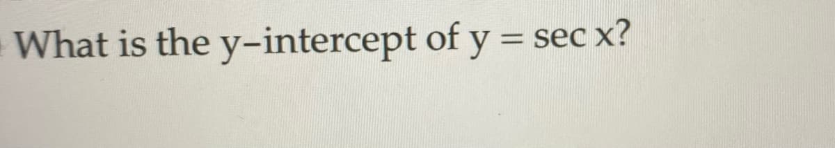 What is the y-intercept of y = sec x?