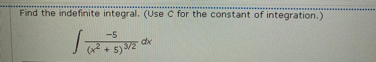 Find the indefinite integral. (Use C for the constant of integration.)
(x² + 5)3/2
5.
