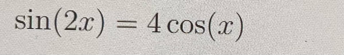 sin (2x) = 4 cos(x)