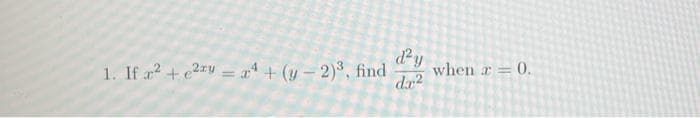 dy
1. If + e2ry = x* + (y – 2)3, find
when r 0.
%3D
%3D
-
dr2
