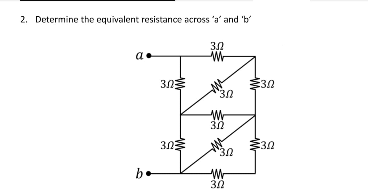 2. Determine the equivalent resistance across 'a' and 'b'
α.
b h•
3Ω
3Ω
3Ω
Μ
3Ω
W
3Ω
3Ω
W
3Ω
€3Ω
3Ω