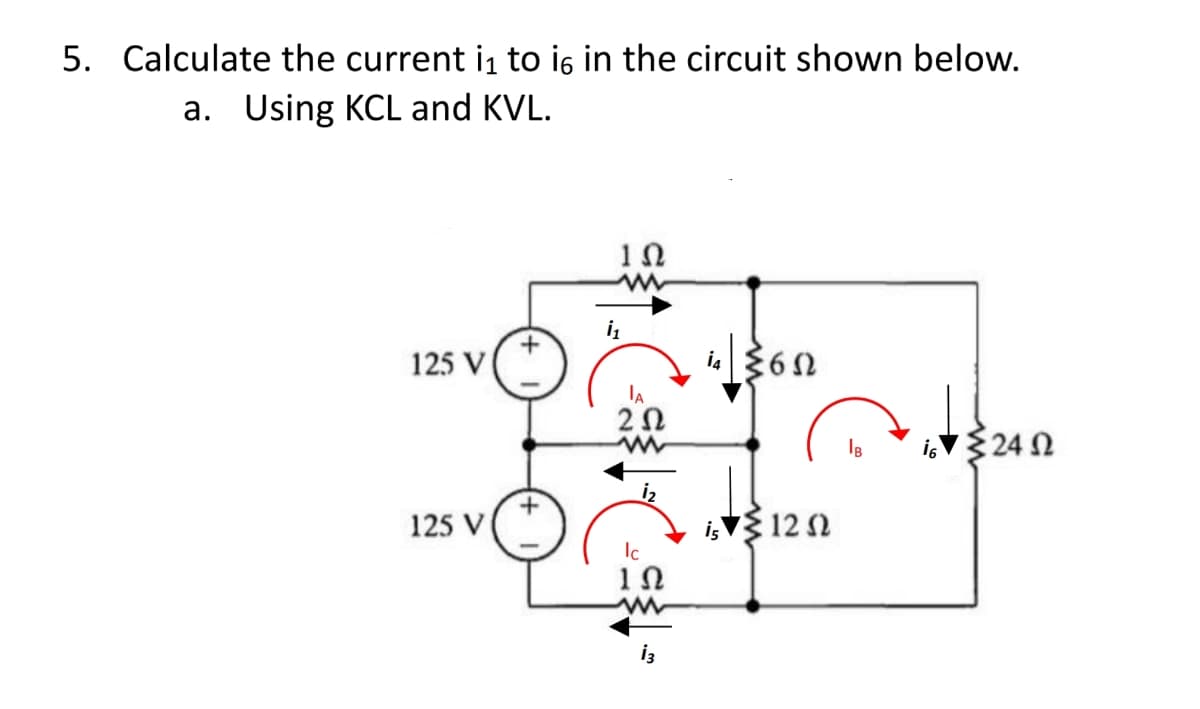 5. Calculate the current i₁ to i6 in the circuit shown below.
a. Using KCL and KVL.
125 V
125 V
+
¡₁
1Ω
IA
202
Ic
1Ω
13
in ≤65
is 1252
is {24 Ω