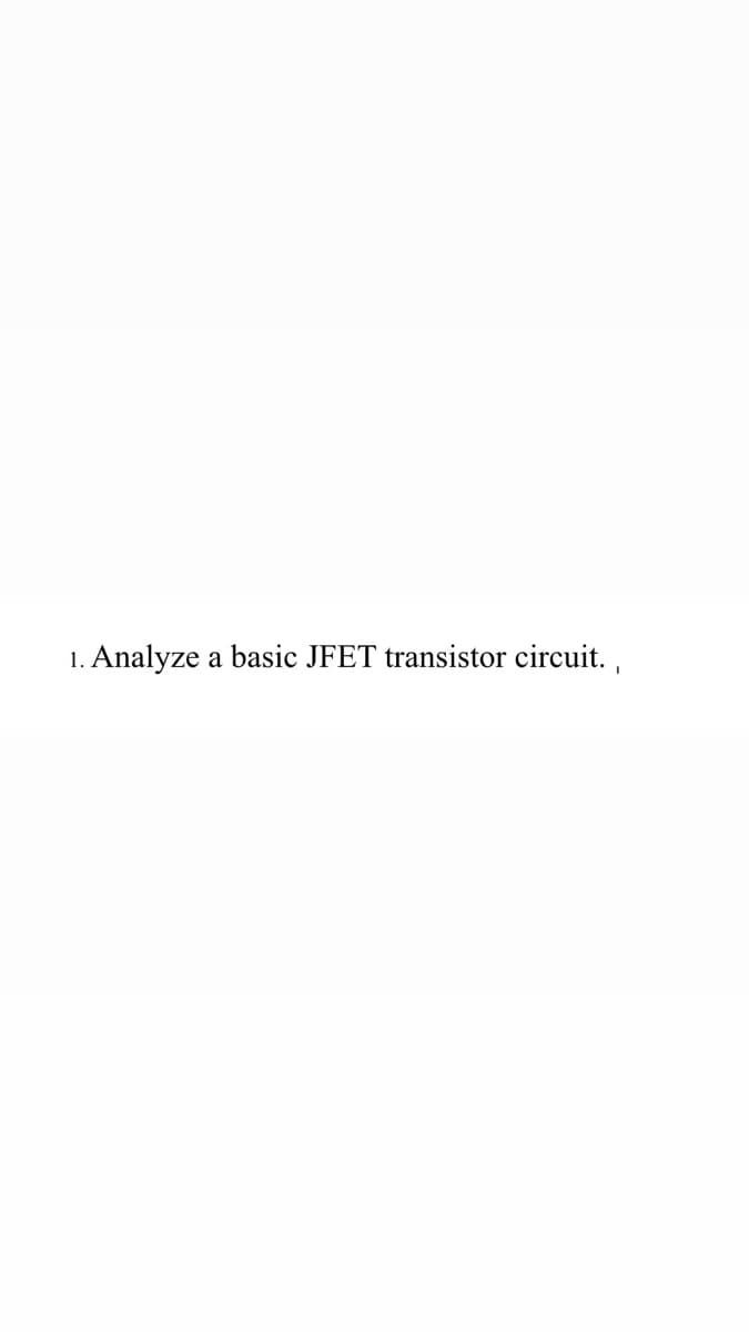 1.
Analyze a basic JFET transistor circuit.,
