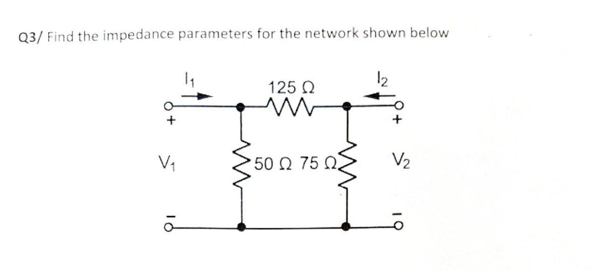 Q3/ Find the impedance parameters for the network shown below
V₁
ā
125 Ω
m
'50 Ω 75 Ω
V₂