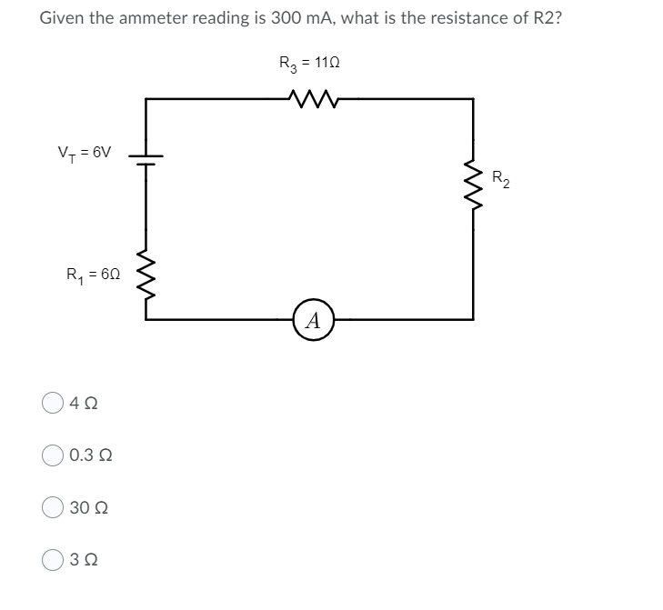 Given the ammeter reading is 300 mA, what is the resistance of R2?
R3 = 110
V7 = 6V
R2
R, = 60
4Ω
0.3 Q
30 Ω
