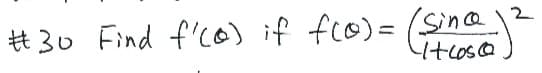 **Problem #30**

Find \( f'(\theta) \) if \( f(\theta) = \left( \frac{\sin \theta}{1 + \cos \theta} \right)^2 \).

**Explanation:**

This problem requires finding the derivative of the function \( f(\theta) \). The given function is a quotient raised to a power, indicating that both the quotient rule and the chain rule will be useful in solving it.