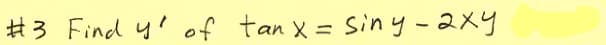 #3 Find y' of tan X = Sin y - 2xy
