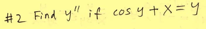 **Exercise #2: Finding the Second Derivative**

Objective: Determine \( y'' \) given the equation:

\[ \cos y + x = y \]

Instructions: 

1. **Identify and isolate terms:** Start by understanding the relationship between each component in the equation.
   
2. **Differentiate implicitly:** Apply implicit differentiation to both sides with respect to \( x \) to find expressions for \( y' \) and \( y'' \).

3. **Solve for \( y'' \):** Use the derived expressions to isolating \( y'' \).

By following these steps, you will arrive at the second derivative of \( y \) as requested in the exercise.