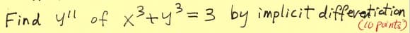 Find yol of x3+y3=3 by implicit differetiation
%3D
(1o pants)
