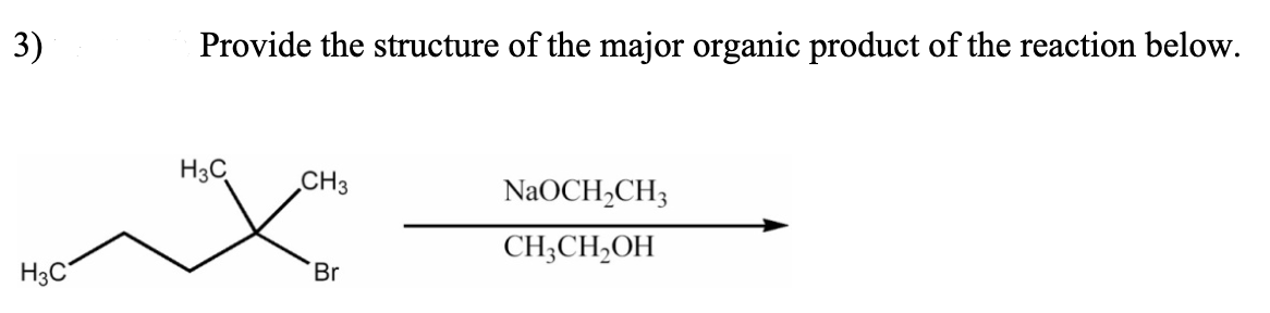 3)
Provide the structure of the major organic product of the reaction below.
H3C
CH3
NaOCH,CH3
CH;CH,OH
H3C
Br
