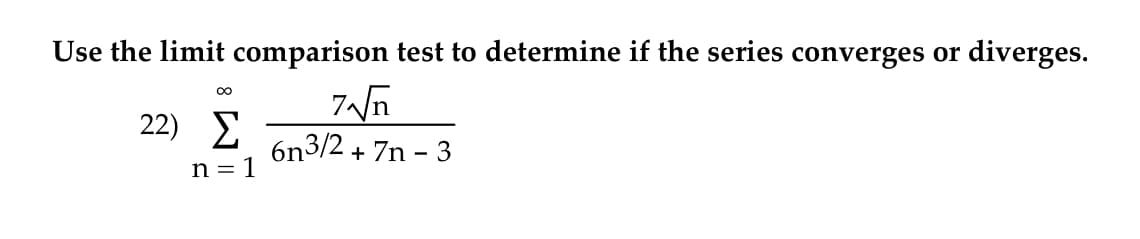 Use the limit comparison test to determine if the series converges or diverges.
00
22) Σ
6n3/2 + 7n – 3
n = 1
