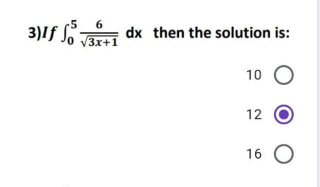 -5 6
3)If so √3x+1 dx then the solution is:
10 O
12 O
16 O