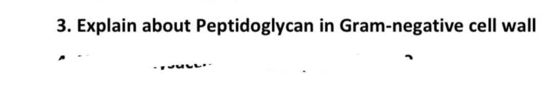 3. Explain about Peptidoglycan in Gram-negative cell wall
yu