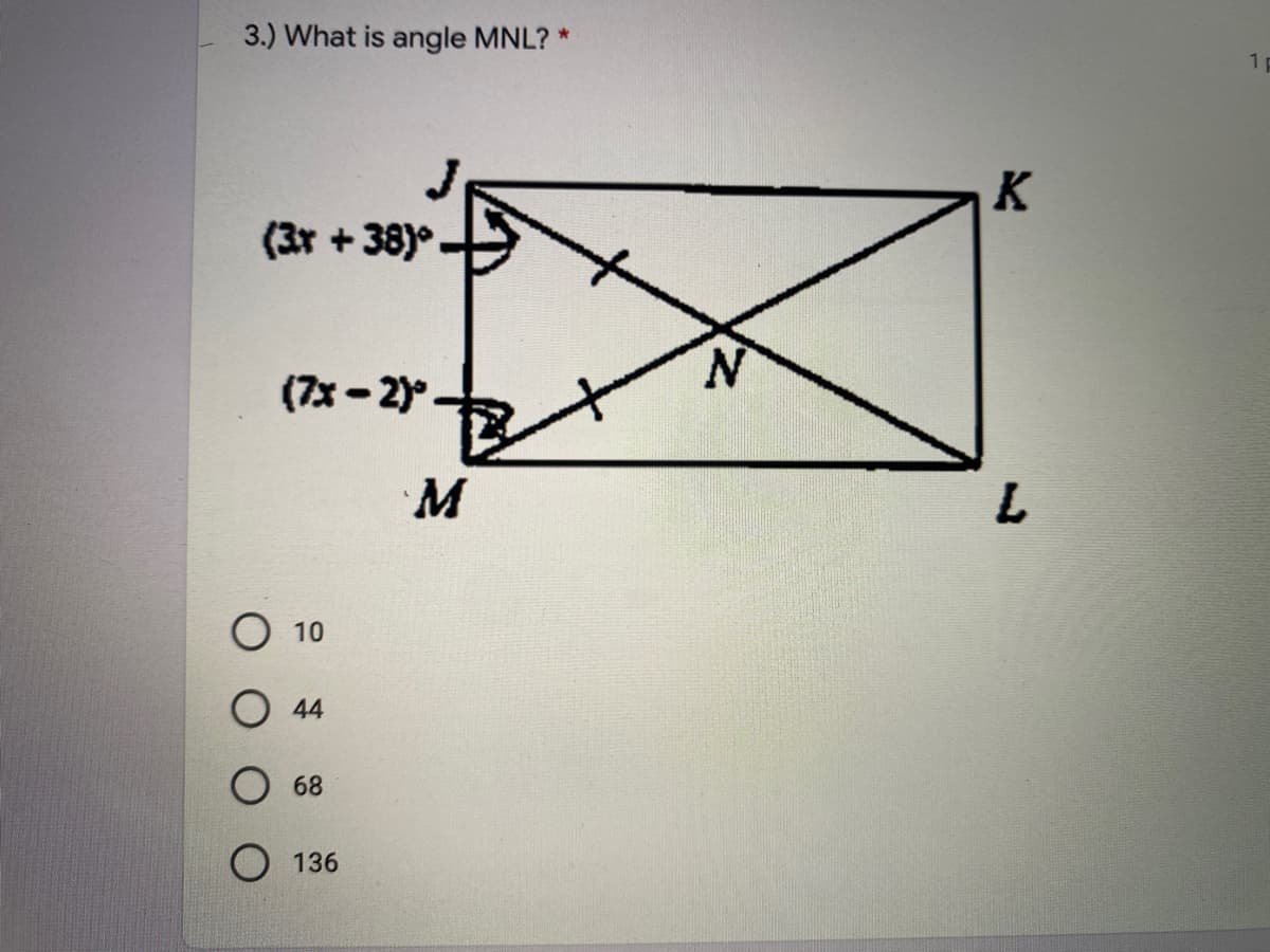 3.) What is angle MNL? *
1 p
K
(3r + 38)°
N.
(7х - 2)°
M
О 10
О 4
О 68
О 136
