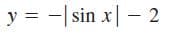 y = -| sin x| – 2
