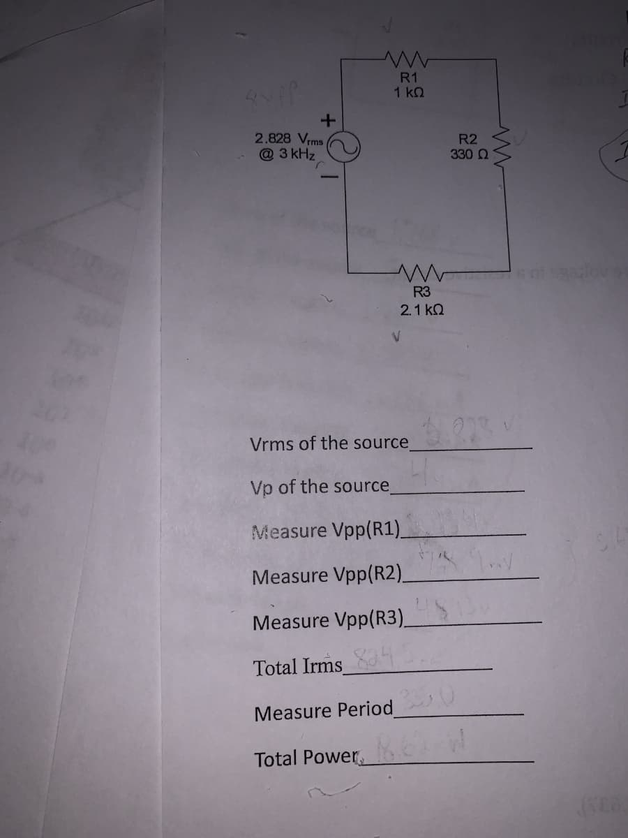 SUPP
+
2.828 Vrms
@ 3 kHz
R1
1 ΚΩ
www
R3
2.1 ΚΩ
V
Vrms of the source
R2
330 Ω
Vp of the source_
Measure Vpp(R1)_
Measure Vpp (R2)_
Measure Vpp (R3)
Total Irms 84
Measure Period
Total Power
k
3.4
(VE