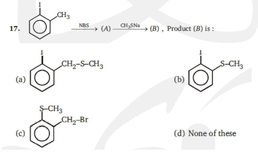 „CH3
17.
NBS
→ (A)
CH3SNA
→ (B) , Product (B) is :
CH,-S-CH3
S-CH3
(a)
(b)
S-CH3
CH2-Br
(c)
(d) None of these
