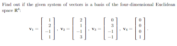 Find out if the given system of vectors is a basis of the four-dimensional Euclidean
space R*:
2
