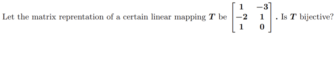 Let the matrix reprentation of a certain linear mapping T be
1
-2
1
-3
1
0
Is T bijective?