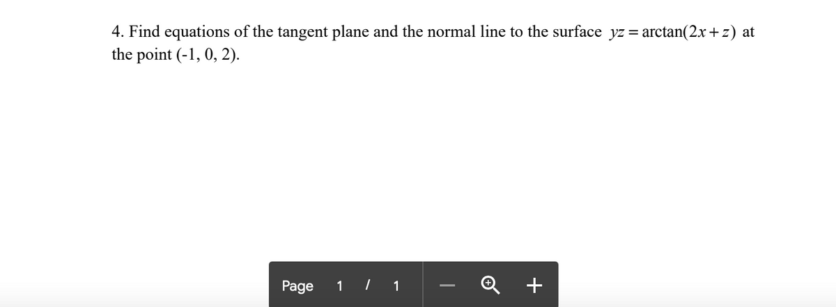 4. Find equations of the tangent plane and the normal line to the surface yz = arctan(2x+ z) at
the point (-1, 0, 2).
Page
1 | 1
+
