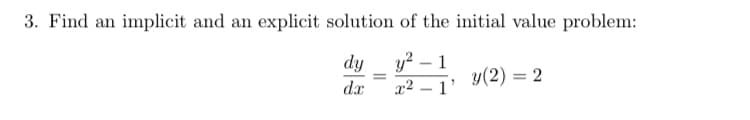 3. Find an implicit and an explicit solution of the initial value problem:
dy
y -1, y(2) = 2
dx
