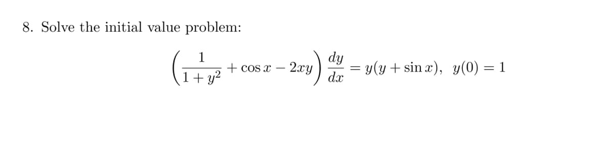 8. Solve the initial value problem:
(
dy
+ cos x -
+ y?
= y(y + sin x), y(0) = 1
2xy
dx
