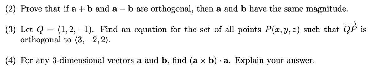 (2) Prove that if a + b and a –
b are orthogonal, then a and b have the same magnitude.
