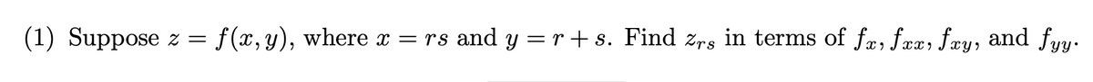 (1) Suppose z = f(x,y), where x = rs and y = r + s. Find zrs in terms of fæ, fæa, fæy, and fyy.
