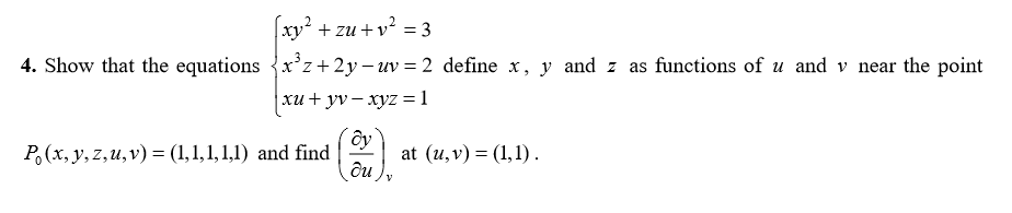 (xy² + zu + v² = 3
4. Show that the equations {x'z+2y– uv = 2 define x, y and z as functions of u and v near the point
хи + yv — хуz%3D1
P,(x, y, z,u, v) = (1,1,1, 1,1) and find
at (u,v) = (1,1).
ди
