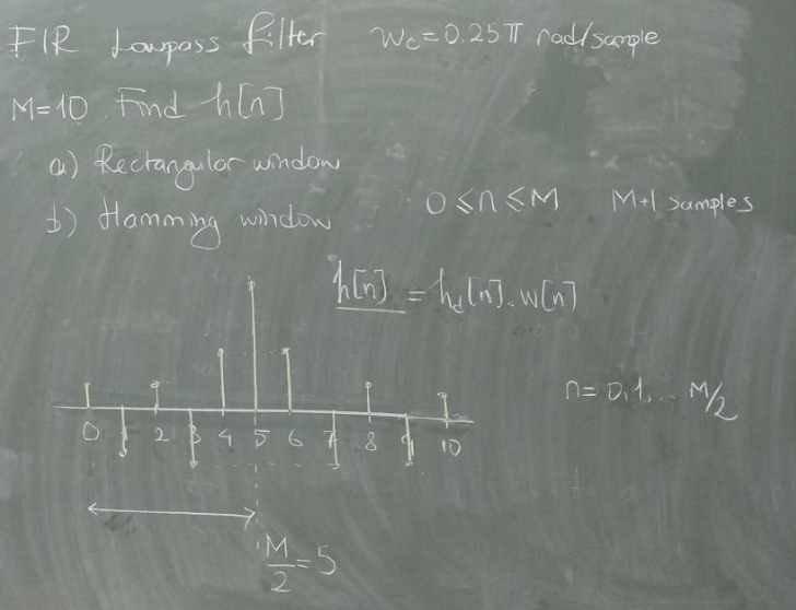 FIR Lowpass filter We=0.25π rad/sample
M=10 Find h[n]
a) Rectangular window
4) Hamming window
D
h[n] = h₂[n]. w[n]
2 3 4 5 6 7 8
03NM
M=5
10
M+1 Samples
n = 0₁1₁-M/₂