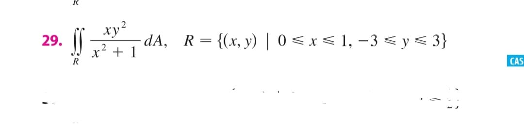 xy?
dA, R={(x, y) | 0 < x < 1, –3 < y < 3}
x? + 1
29.
CAS
