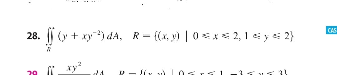 28.
|| (y + xy2) dA, R= {(x, y) | 0 <x< 2, 1 & y s 2}
CAS
_ xy?
29
R = {(r v)
