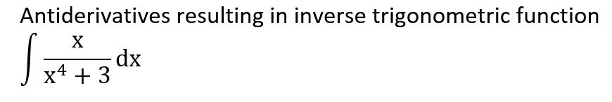 Antiderivatives resulting in inverse trigonometric function
X
dx
x4 + 3
