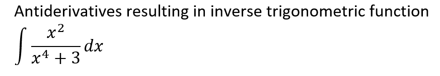 Antiderivatives resulting in inverse trigonometric function
x2
-dx
x4 + 3
