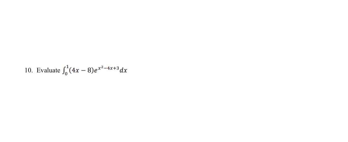 10. Evaluate (4x-8) ex²-4x+3 dx