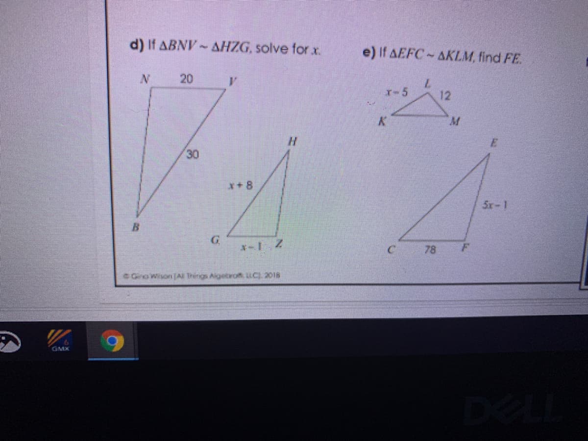 d) If ABNV ~ AHZG. solve for x
e) If AEFC-AKLM, find FE
20
7.
r-5
12
30
78
GMX
DELL
