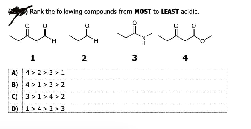 Rank the following compounds from MOST to LEAST acidic.
1
А) 4>2>3>1
В) 4>1>3>2
C) 3>1>4>2
D) 1>4>2>3
2
3
4