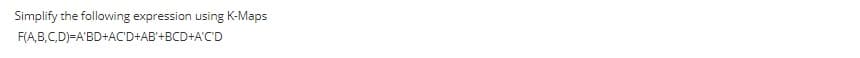 Simplify the following expression using K-Maps
F(A,B,C,D)=A'BD+AC'D+AB'+BCD+A'C'D
