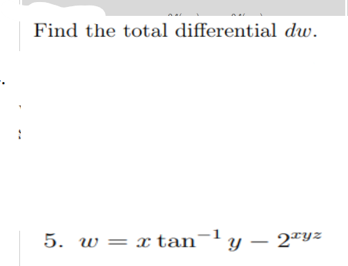 Find the total differential dw.
5. w = x tan¬ y – 2ªyz
