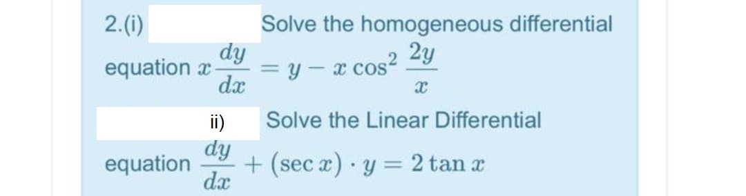 Solve the homogeneous differential
2.(i)
equation x-
dy
= Y - x cOS
dx
2 2y
%3D
