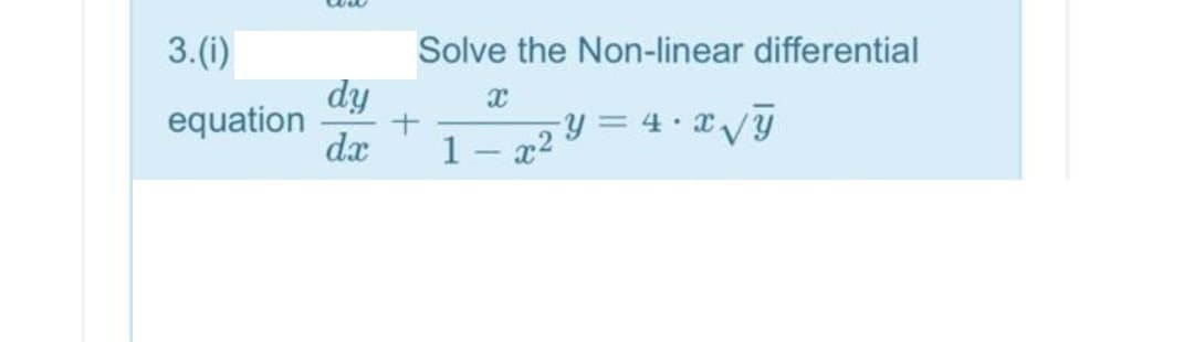 3.(i)
Solve the Non-linear differential
dy
equation
dx
y = 4 • XVG
1- x2
