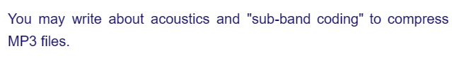 You may write about acoustics and "sub-band coding" to compress
MP3 files.