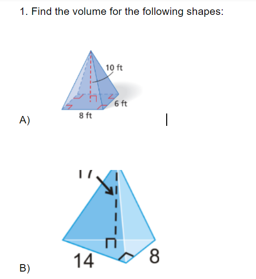 1. Find the volume for the following shapes:
10 ft
6 ft
8 ft
A)
14
8.
B)
