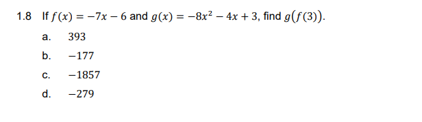 1.8 If f(x) = -7x – 6 and g(x) = -8x? – 4x + 3, find g(f(3)).
а.
393
b.
-177
C.
-1857
d.
-279
